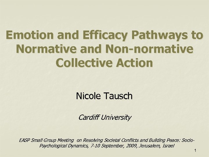 Emotion and Efficacy Pathways to Normative and Non-normative Collective Action Nicole Tausch Cardiff University