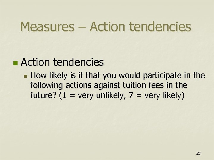 Measures – Action tendencies n How likely is it that you would participate in