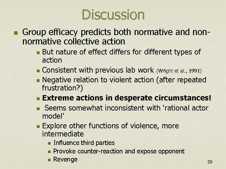 Discussion n Group efficacy predicts both normative and nonnormative collective action But nature of