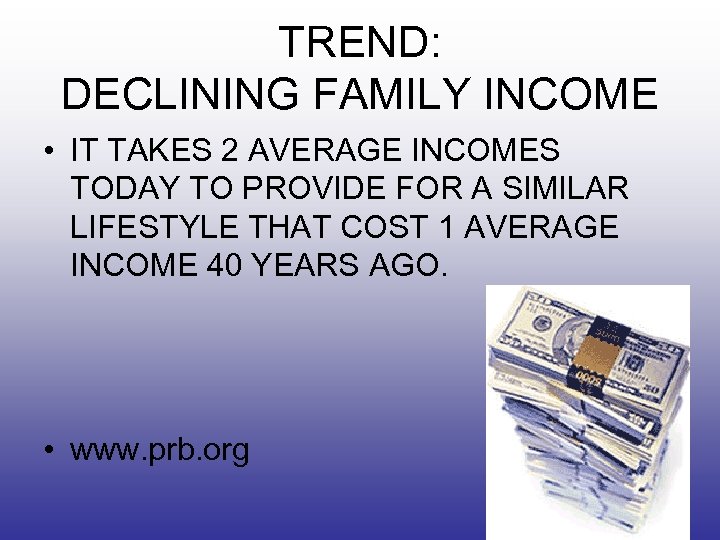 TREND: DECLINING FAMILY INCOME • IT TAKES 2 AVERAGE INCOMES TODAY TO PROVIDE FOR