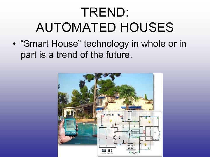 TREND: AUTOMATED HOUSES • “Smart House” technology in whole or in part is a