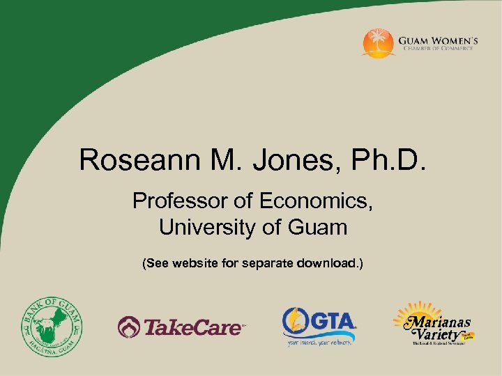 Roseann M. Jones, Ph. D. Professor of Economics, University of Guam (See website for