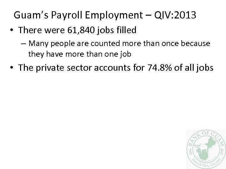 Guam’s Payroll Employment – QIV: 2013 • There were 61, 840 jobs filled –