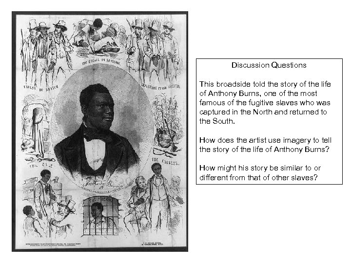 Discussion Questions This broadside told the story of the life of Anthony Burns, one