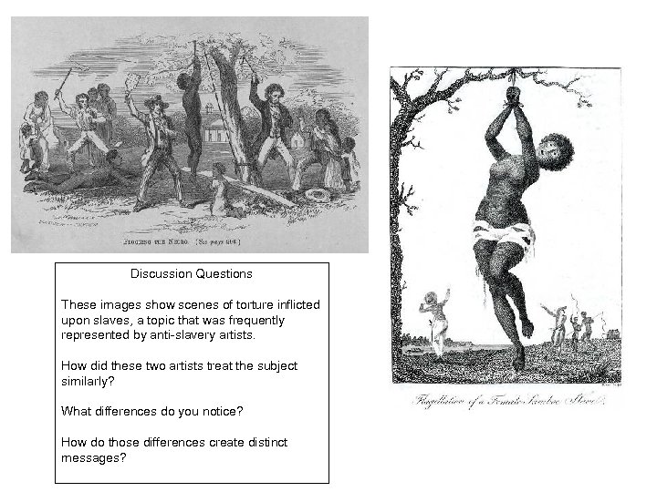 Discussion Questions These images show scenes of torture inflicted upon slaves, a topic that