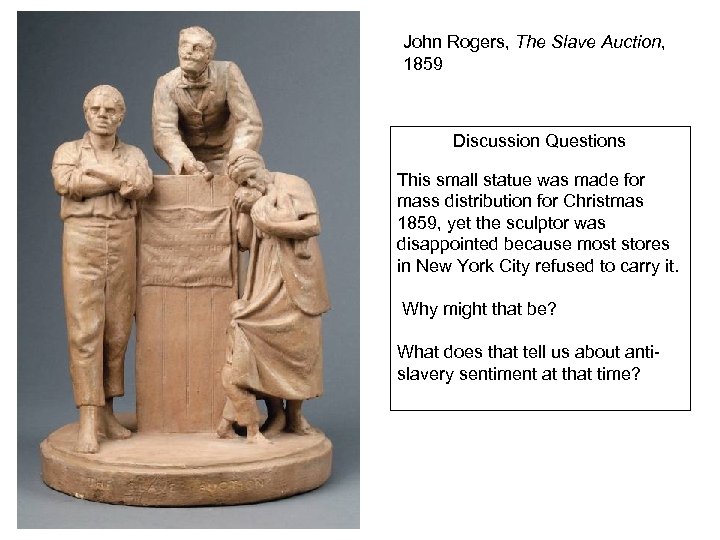 John Rogers, The Slave Auction, 1859 Discussion Questions This small statue was made for