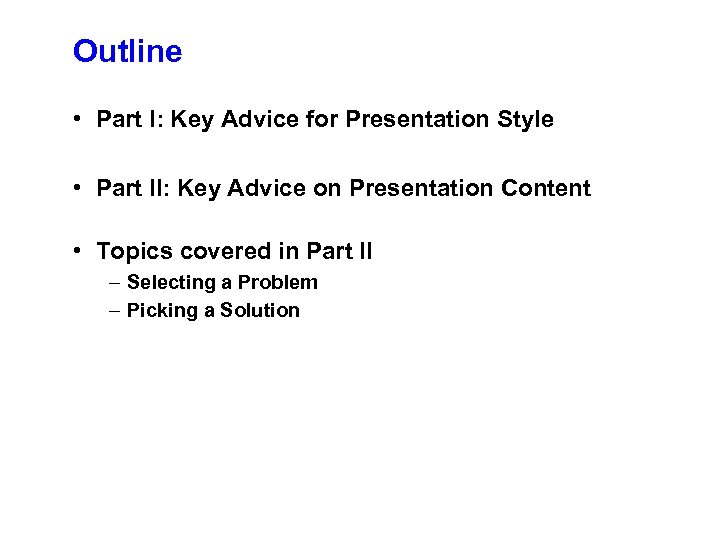 Outline • Part I: Key Advice for Presentation Style • Part II: Key Advice