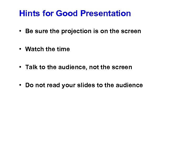 Hints for Good Presentation • Be sure the projection is on the screen •