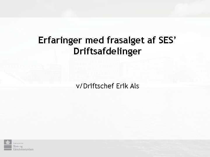 Erfaringer med frasalget af SES’ Driftsafdelinger v/Driftschef Erik Als 