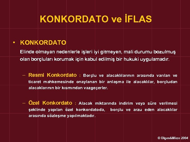 KONKORDATO ve İFLAS • KONKORDATO Elinde olmayan nedenlerle işleri iyi gitmeyen, mali durumu bozulmuş