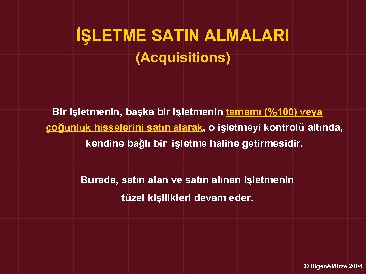 İŞLETME SATIN ALMALARI (Acquisitions) Bir işletmenin, başka bir işletmenin tamamı (%100) veya çoğunluk hisselerini