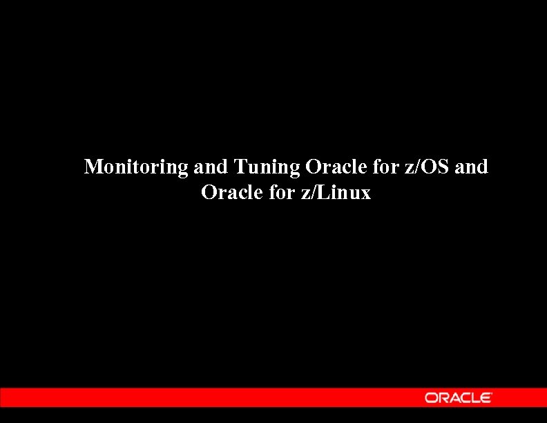 Monitoring and Tuning Oracle for z/OS and Oracle for z/Linux 