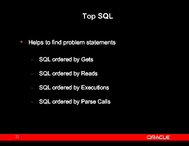 Top SQL • Helps to find problem statements – SQL ordered by Gets –