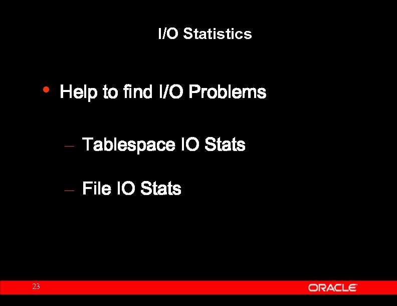 I/O Statistics • Help to find I/O Problems – Tablespace IO Stats – File
