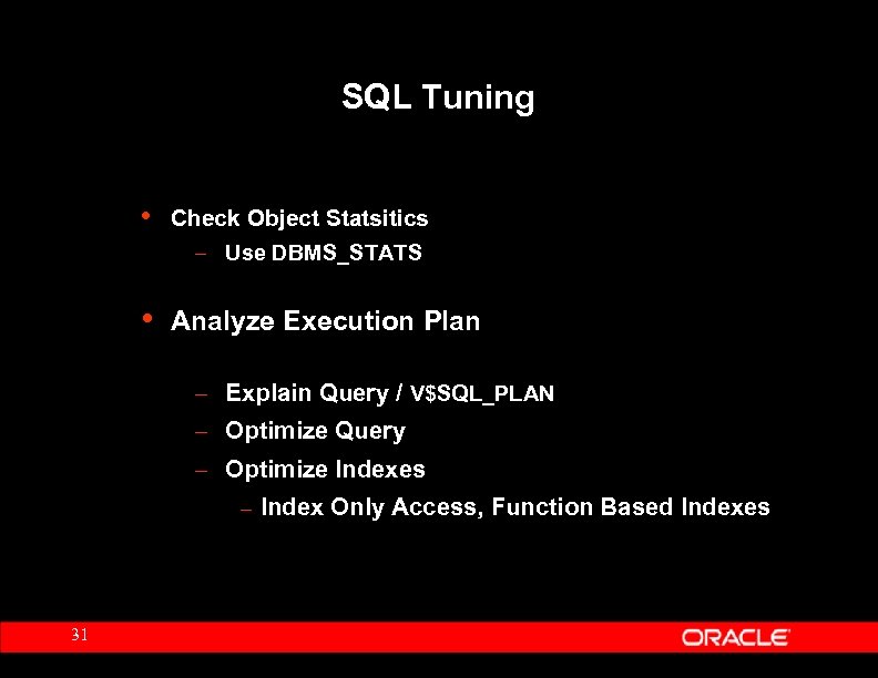 SQL Tuning • Check Object Statsitics – Use DBMS_STATS • Analyze Execution Plan –