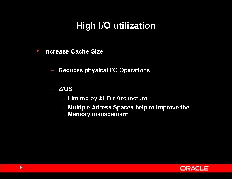 High I/O utilization • Increase Cache Size – Reduces physical I/O Operations – Z/OS