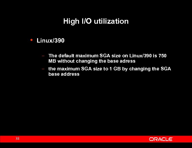 High I/O utilization • Linux/390 – The default maximum SGA size on Linux/390 is