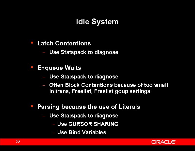 Idle System • Latch Contentions – Use Statspack to diagnose • Enqueue Waits –