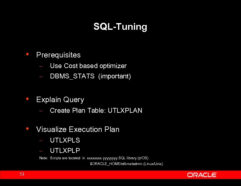 SQL-Tuning • Prerequisites – – • Use Cost based optimizer DBMS_STATS (important) Explain Query