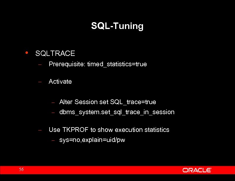 SQL-Tuning • SQLTRACE – Prerequisite: timed_statistics=true – Activate – Alter Session set SQL_trace=true –
