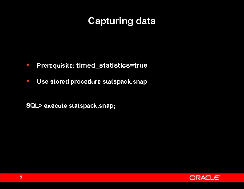 Capturing data • Prerequisite: timed_statistics=true • Use stored procedure statspack. snap SQL> execute statspack.