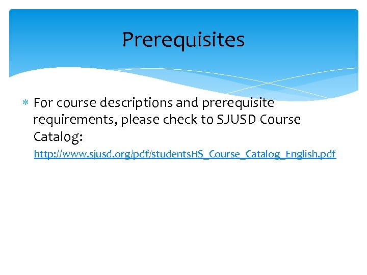 Prerequisites For course descriptions and prerequisite requirements, please check to SJUSD Course Catalog: http: