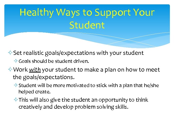 Healthy Ways to Support Your Student ²Set realistic goals/expectations with your student ² Goals