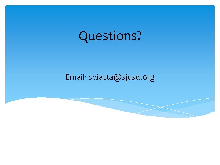 Questions? Email: sdiatta@sjusd. org 