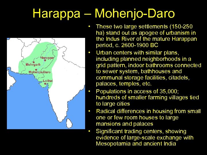 Harappa – Mohenjo-Daro • These two large settlements (150 -250 ha) stand out as