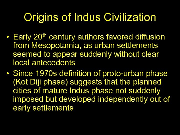 Origins of Indus Civilization • Early 20 th century authors favored diffusion from Mesopotamia,