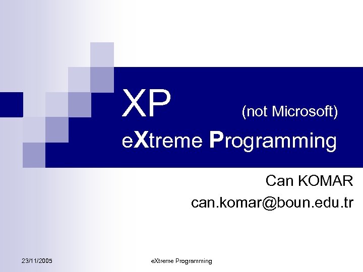 XP (not Microsoft) e. Xtreme Programming Can KOMAR can. komar@boun. edu. tr 23/11/2005 e.
