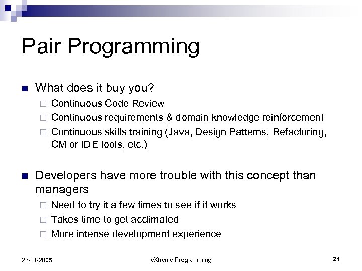 Pair Programming n What does it buy you? Continuous Code Review ¨ Continuous requirements