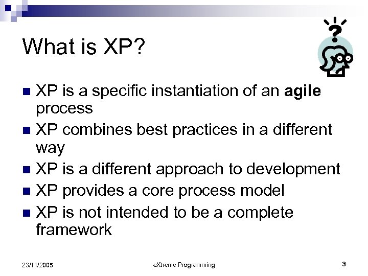 What is XP? XP is a specific instantiation of an agile process n XP