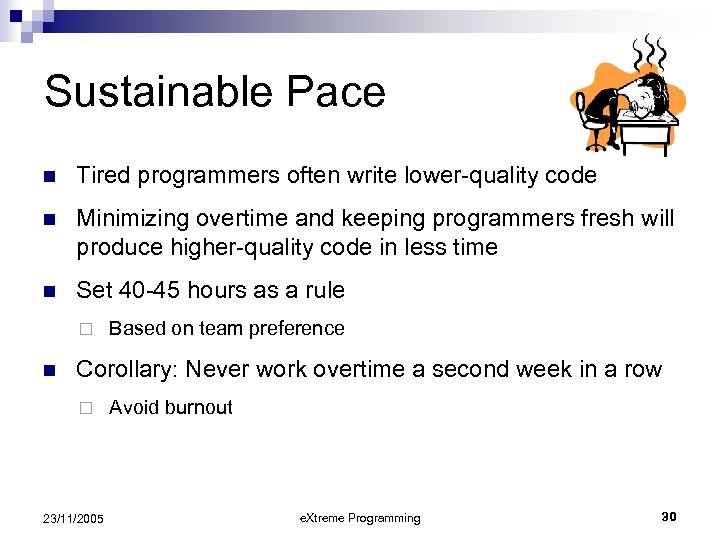 Sustainable Pace n Tired programmers often write lower-quality code n Minimizing overtime and keeping