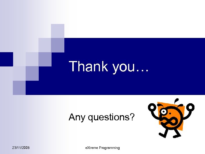 Thank you… Any questions? 23/11/2005 e. Xtreme Programming 