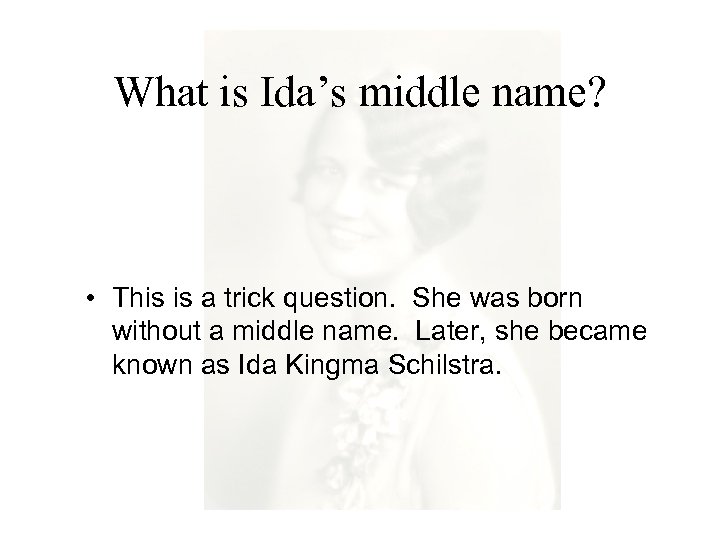 What is Ida’s middle name? • This is a trick question. She was born
