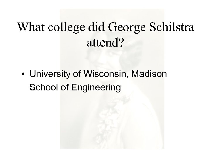 What college did George Schilstra attend? • University of Wisconsin, Madison School of Engineering