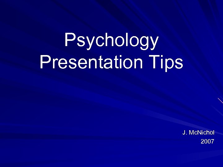 Psychology Presentation Tips J. Mc. Nichol 2007 