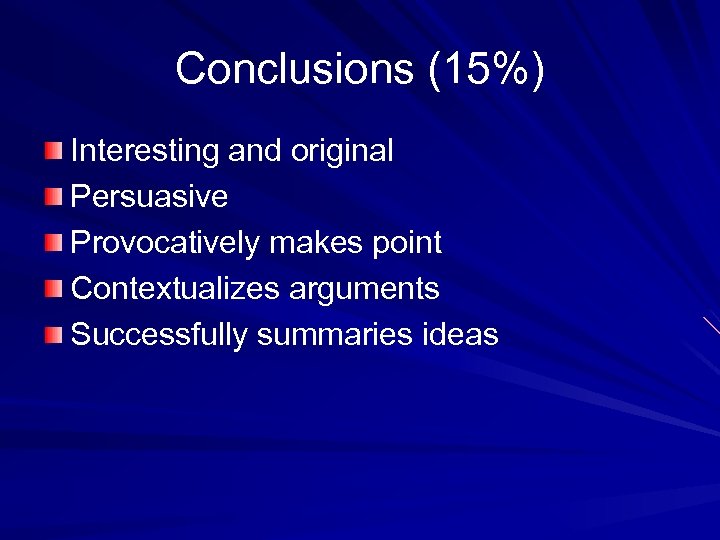 Conclusions (15%) Interesting and original Persuasive Provocatively makes point Contextualizes arguments Successfully summaries ideas