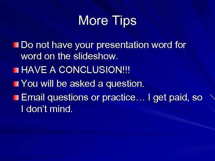 More Tips Do not have your presentation word for word on the slideshow. HAVE
