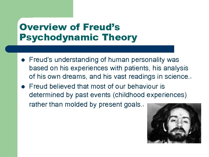 Overview of Freud’s Psychodynamic Theory l l Freud’s understanding of human personality was based