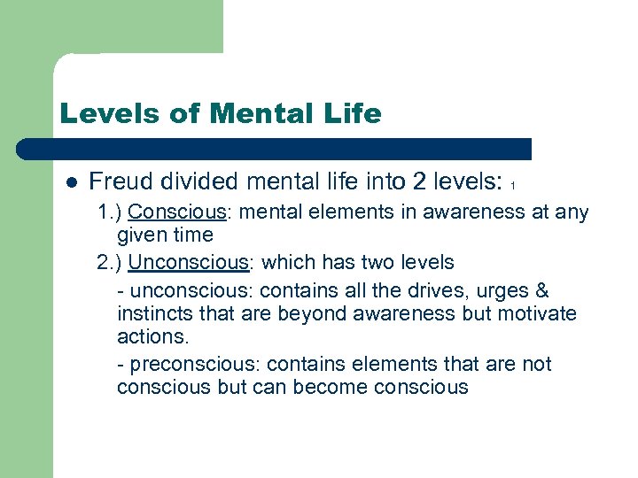 Levels of Mental Life l Freud divided mental life into 2 levels: 1 1.