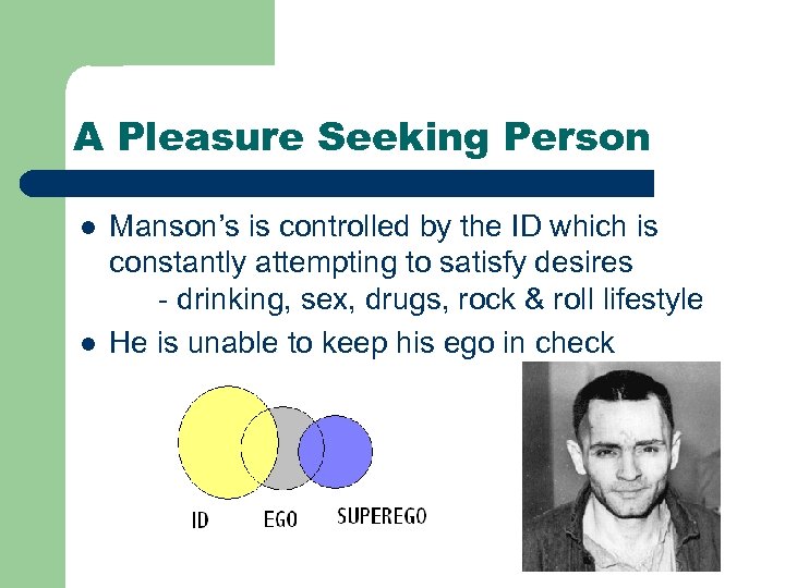 A Pleasure Seeking Person l l Manson’s is controlled by the ID which is