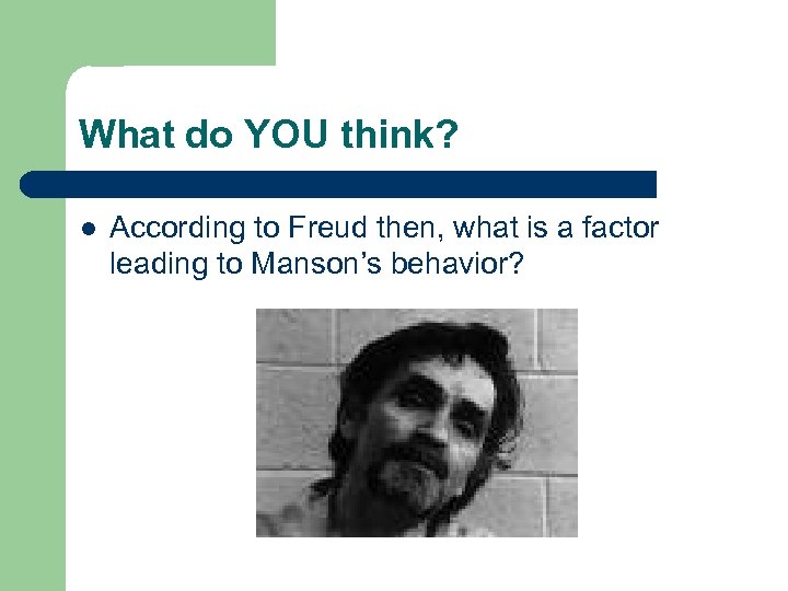 What do YOU think? l According to Freud then, what is a factor leading