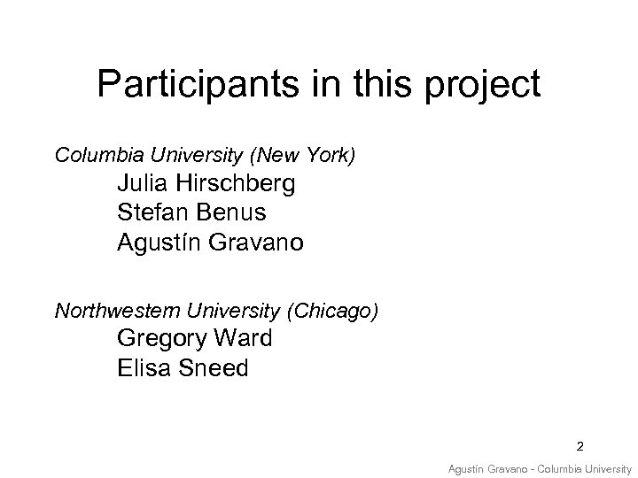 Participants in this project Columbia University (New York) Julia Hirschberg Stefan Benus Agustín Gravano