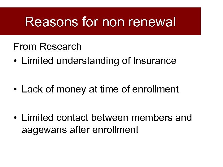 Reasons for non renewal From Research • Limited understanding of Insurance • Lack of