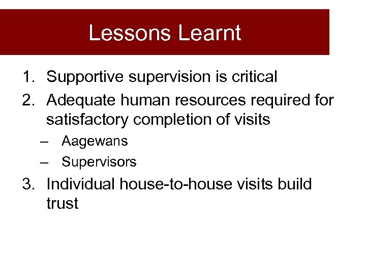 Lessons Learnt 1. Supportive supervision is critical 2. Adequate human resources required for satisfactory