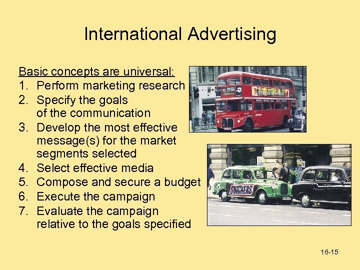 International Advertising Basic concepts are universal: 1. Perform marketing research 2. Specify the goals