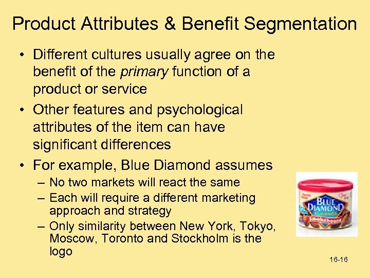 Product Attributes & Benefit Segmentation • Different cultures usually agree on the benefit of