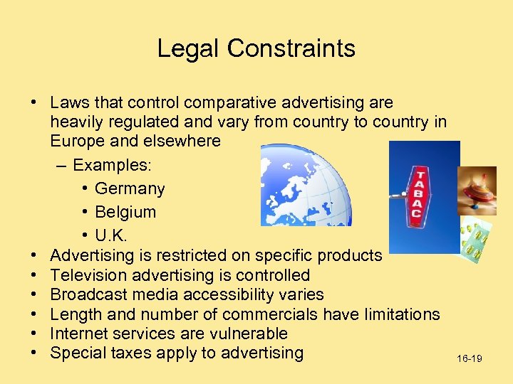 Legal Constraints • Laws that control comparative advertising are heavily regulated and vary from